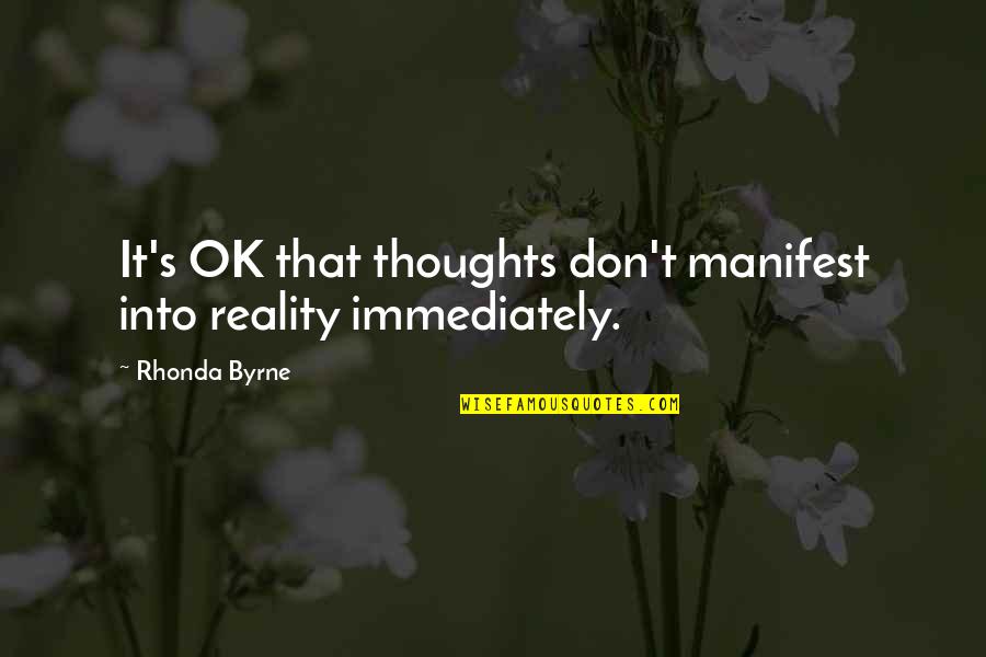 Manifest Your Reality Quotes By Rhonda Byrne: It's OK that thoughts don't manifest into reality
