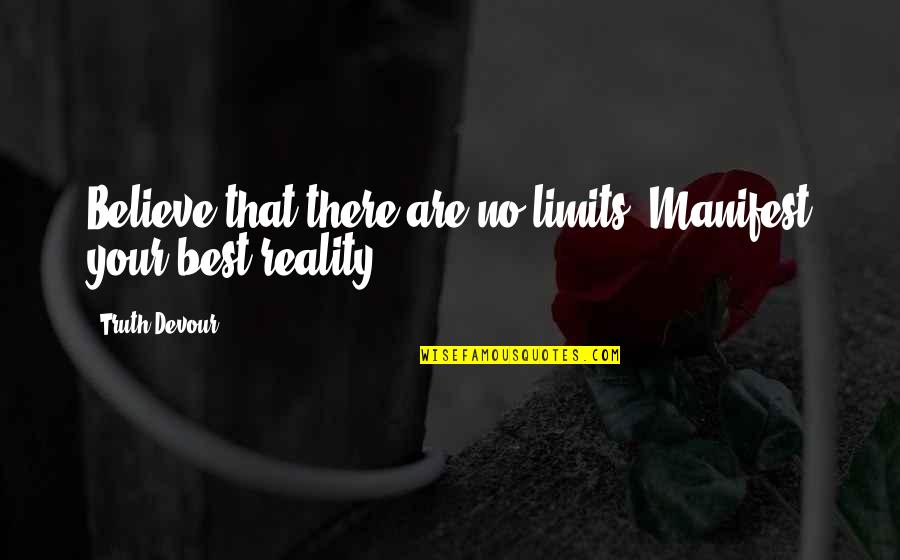 Manifest Your Reality Quotes By Truth Devour: Believe that there are no limits. Manifest your