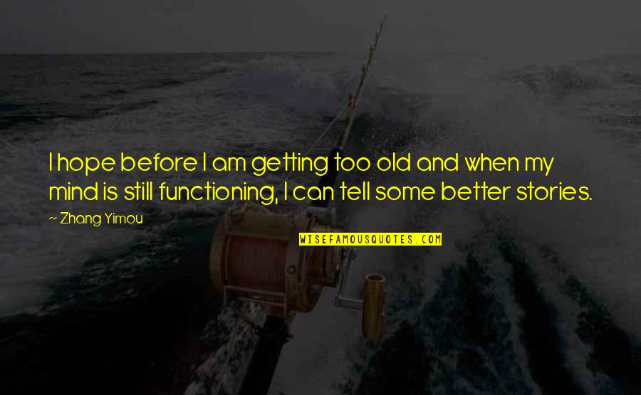 Manifest Your Reality Quotes By Zhang Yimou: I hope before I am getting too old Manifest Your Reality Quotes By Zhang Yimou: I hope before I am getting too old