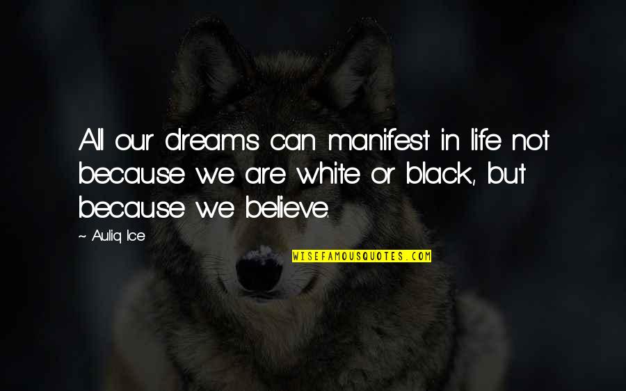 Manifest Yourself Quotes By Auliq Ice: All our dreams can manifest in life not Manifest Yourself Quotes By Auliq Ice: All our dreams can manifest in life not