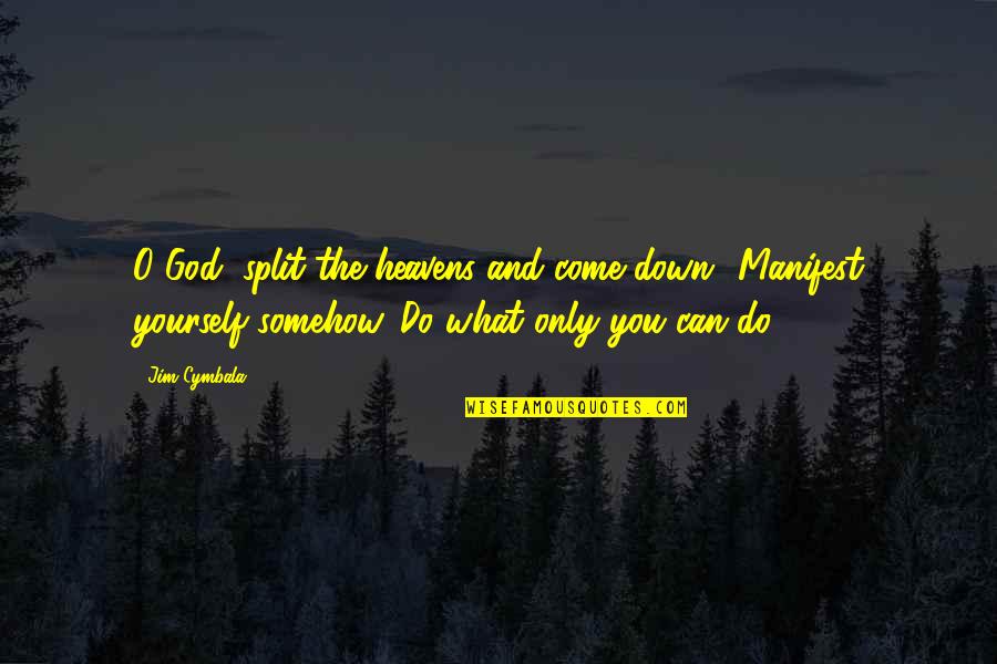 Manifest Yourself Quotes By Jim Cymbala: O God, split the heavens and come down! Manifest Yourself Quotes By Jim Cymbala: O God, split the heavens and come down!