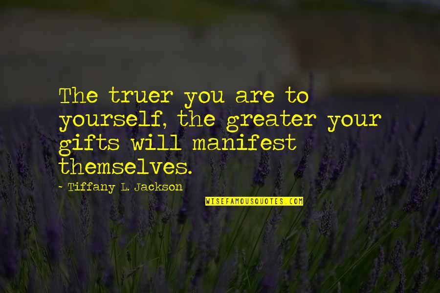 Manifest Yourself Quotes By Tiffany L. Jackson: The truer you are to yourself, the greater Manifest Yourself Quotes By Tiffany L. Jackson: The truer you are to yourself, the greater