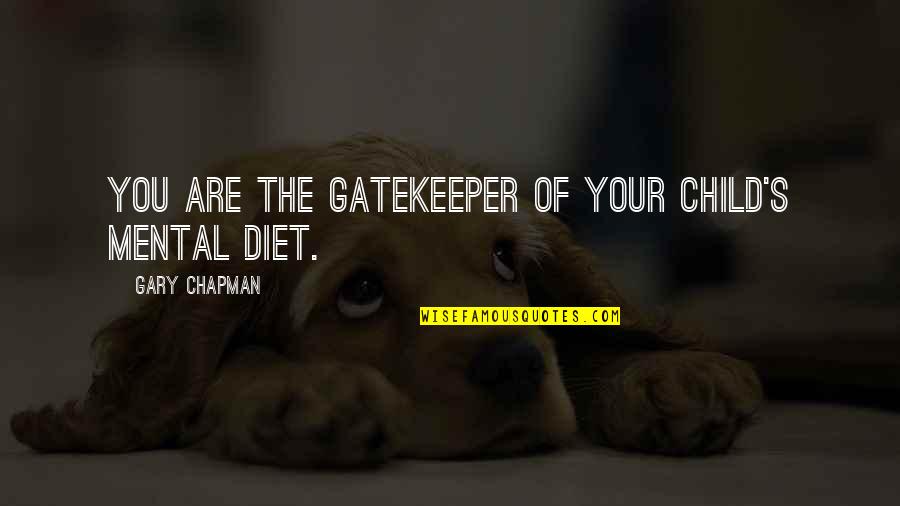 Manifesta Est E Quotes By Gary Chapman: You are the gatekeeper of your child's mental Manifesta Est E Quotes By Gary Chapman: You are the gatekeeper of your child's mental