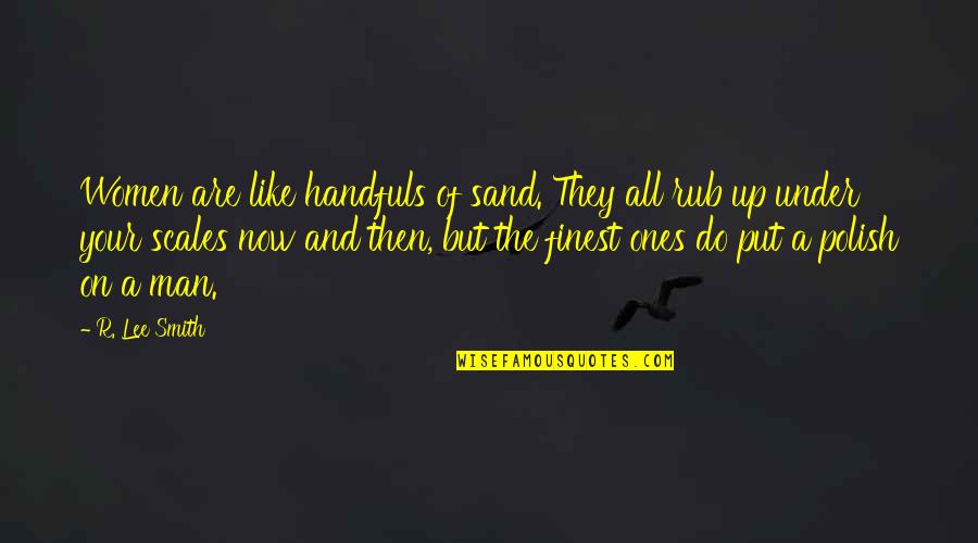 Manifestacion En Quotes By R. Lee Smith: Women are like handfuls of sand. They all Manifestacion En Quotes By R. Lee Smith: Women are like handfuls of sand. They all