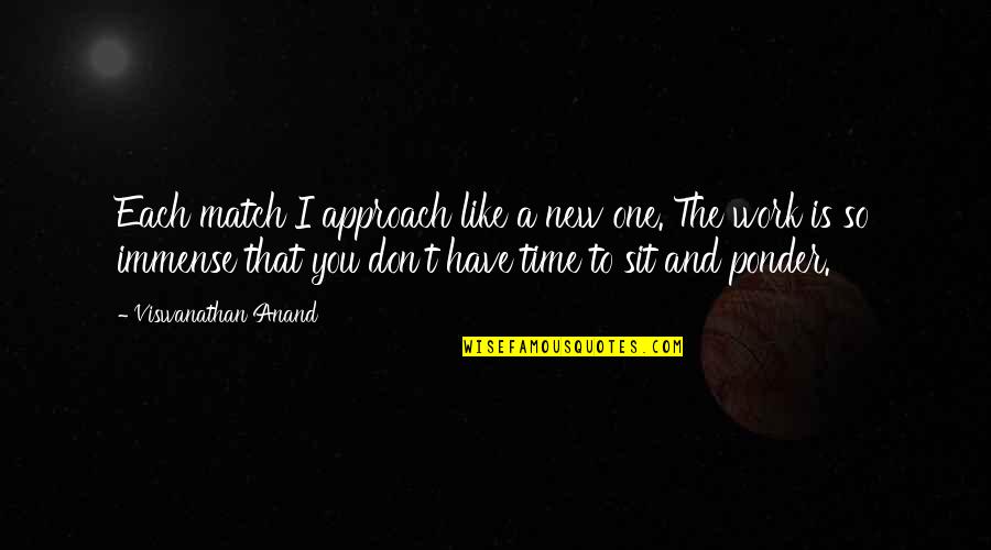 Manifestare Cadere Quotes By Viswanathan Anand: Each match I approach like a new one. Manifestare Cadere Quotes By Viswanathan Anand: Each match I approach like a new one.