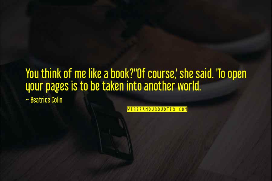 Manifestare Culturala Quotes By Beatrice Colin: You think of me like a book?''Of course,'