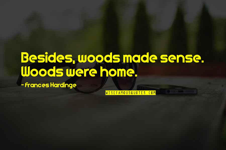 Manifestare Culturala Quotes By Frances Hardinge: Besides, woods made sense. Woods were home.