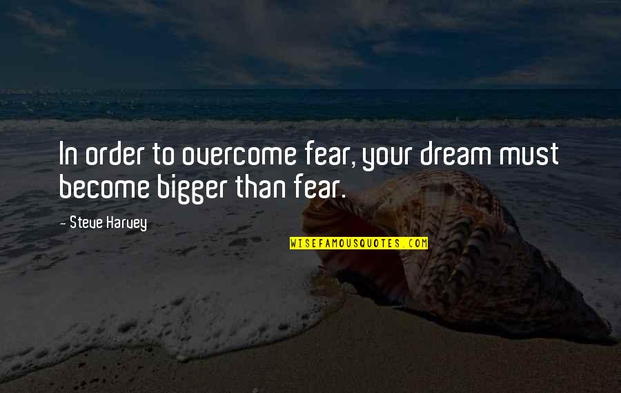 Manifestare In Inglese Quotes By Steve Harvey: In order to overcome fear, your dream must