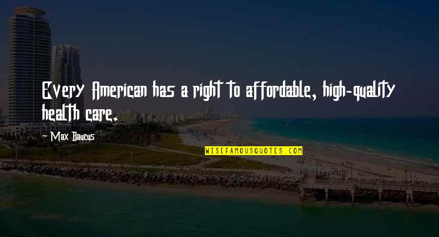 Manifestataion Quotes By Max Baucus: Every American has a right to affordable, high-quality