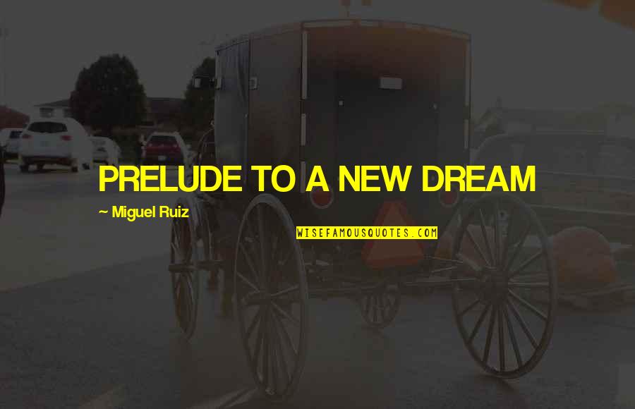 Manifestataion Quotes By Miguel Ruiz: PRELUDE TO A NEW DREAM