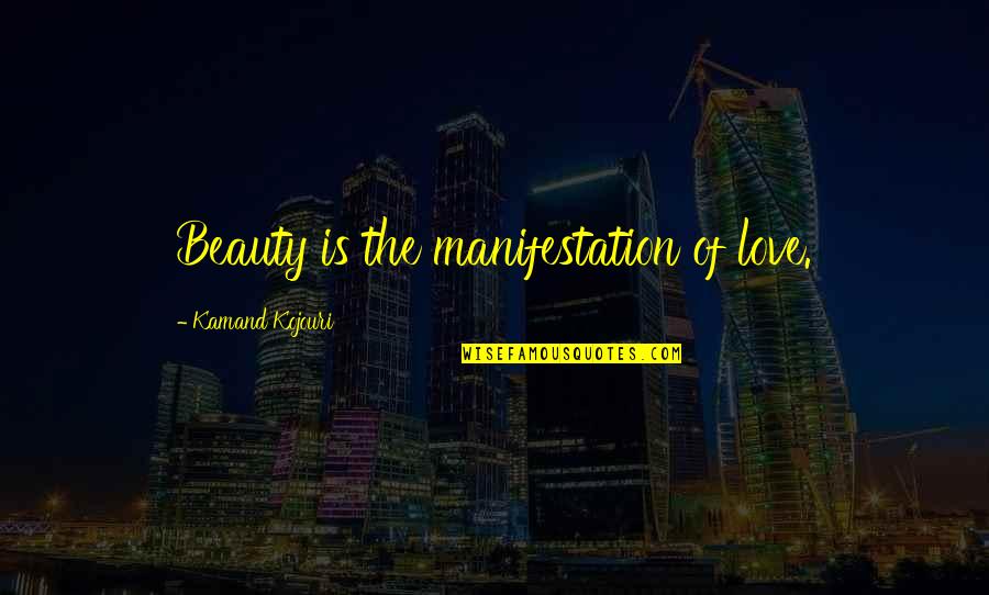 Manifestation Manifest Quotes By Kamand Kojouri: Beauty is the manifestation of love.