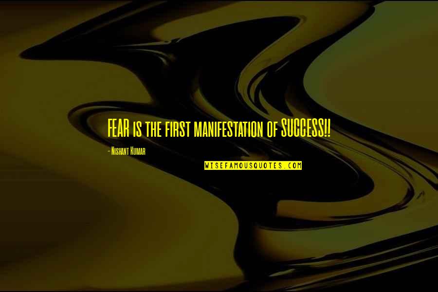 Manifestation Of Fear Quotes By Nishant Kumar: FEAR is the first manifestation of SUCCESS!!