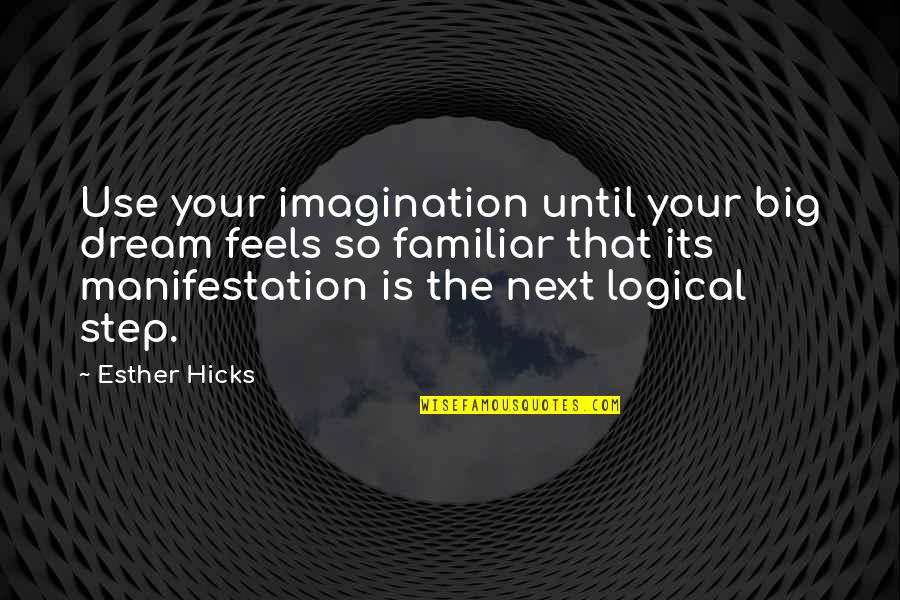 Manifestation Of Your Dream Quotes By Esther Hicks: Use your imagination until your big dream feels Manifestation Of Your Dream Quotes By Esther Hicks: Use your imagination until your big dream feels