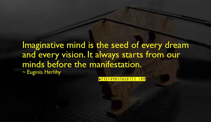 Manifestation Of Your Vision Quotes By Euginia Herlihy: Imaginative mind is the seed of every dream