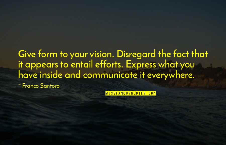 Manifestation Of Your Vision Quotes By Franco Santoro: Give form to your vision. Disregard the fact Manifestation Of Your Vision Quotes By Franco Santoro: Give form to your vision. Disregard the fact