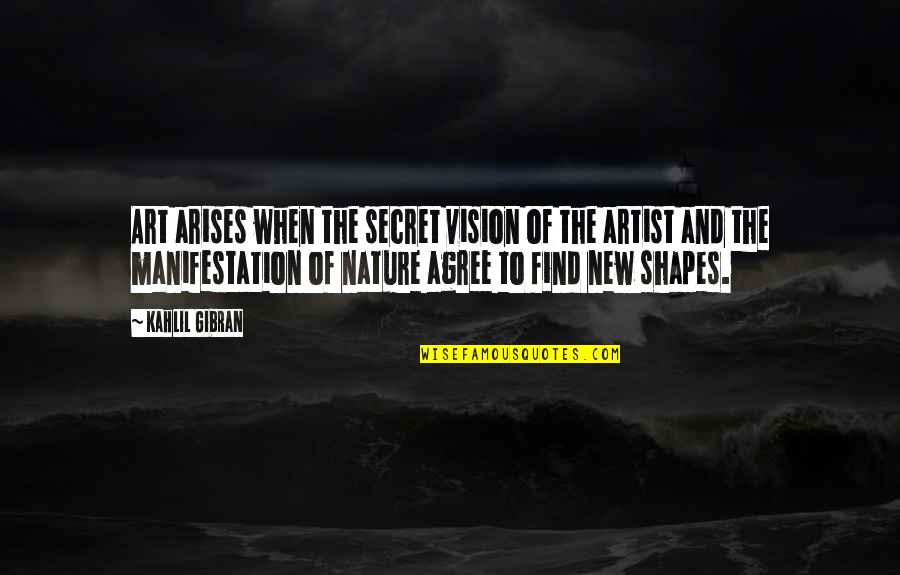 Manifestation Of Your Vision Quotes By Kahlil Gibran: Art arises when the secret vision of the