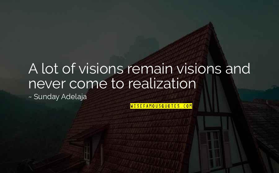 Manifestation Of Your Vision Quotes By Sunday Adelaja: A lot of visions remain visions and never Manifestation Of Your Vision Quotes By Sunday Adelaja: A lot of visions remain visions and never