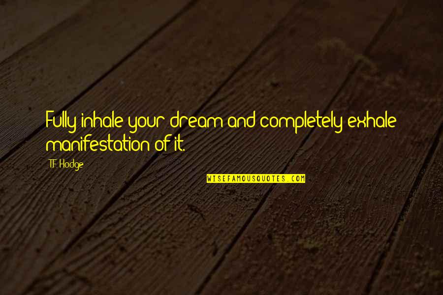 Manifestation Of Your Vision Quotes By T.F. Hodge: Fully inhale your dream and completely exhale manifestation