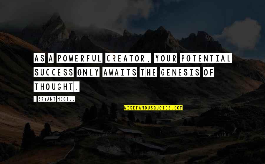 Manifestation Quotes By Bryant McGill: As a powerful creator, your potential success only