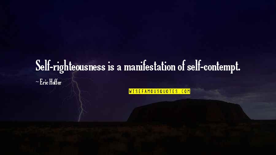 Manifestation Quotes By Eric Hoffer: Self-righteousness is a manifestation of self-contempt.