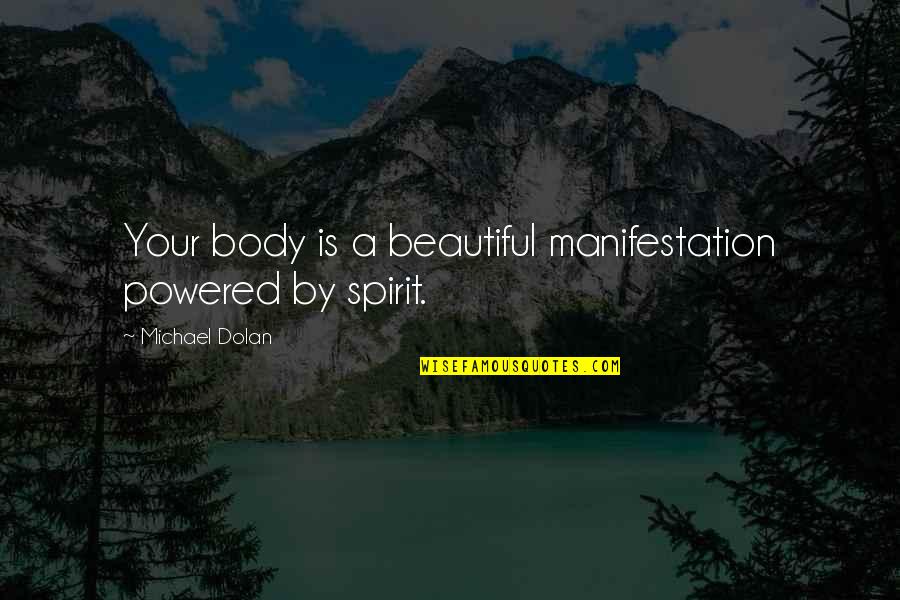 Manifestation Quotes By Michael Dolan: Your body is a beautiful manifestation powered by