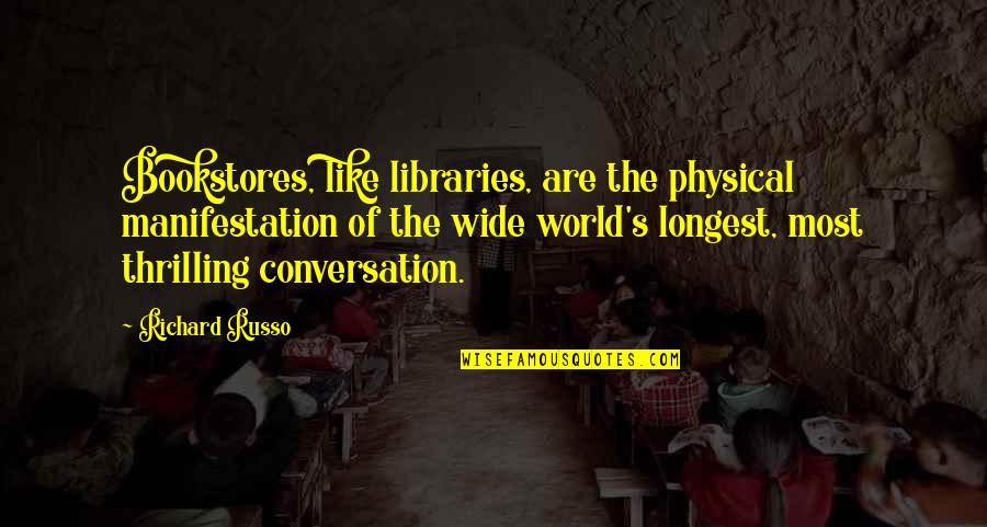 Manifestation Quotes By Richard Russo: Bookstores, like libraries, are the physical manifestation of