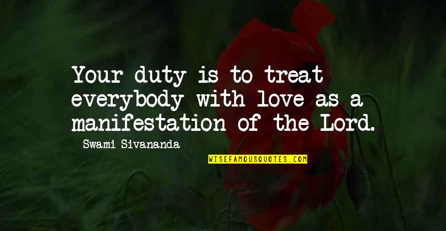 Manifestation Quotes By Swami Sivananda: Your duty is to treat everybody with love