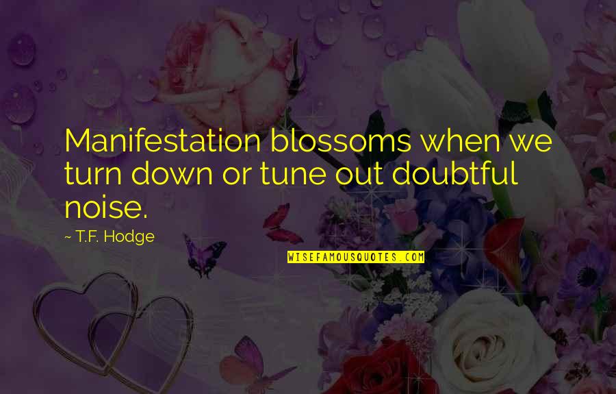 Manifestation Quotes By T.F. Hodge: Manifestation blossoms when we turn down or tune