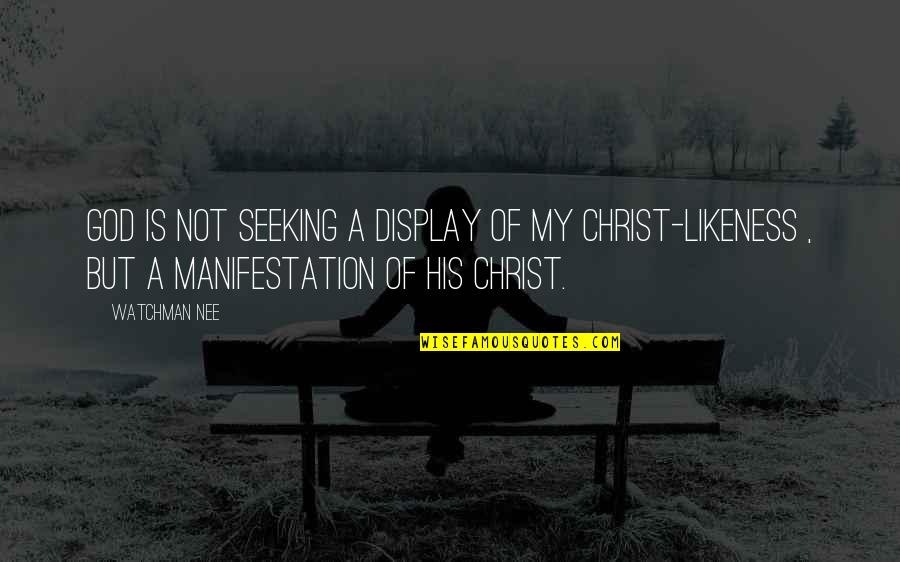 Manifestation Quotes By Watchman Nee: God is not seeking a display of my