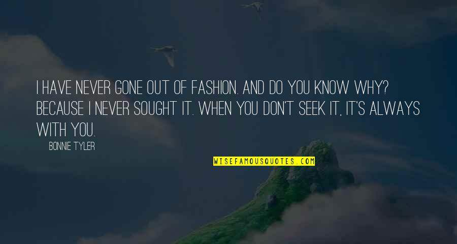 Manifestazioni Sulla Quotes By Bonnie Tyler: I have never gone out of fashion. And