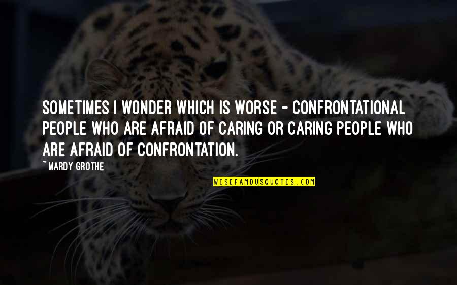Manifestazioni Sulla Quotes By Mardy Grothe: Sometimes I wonder which is worse - confrontational