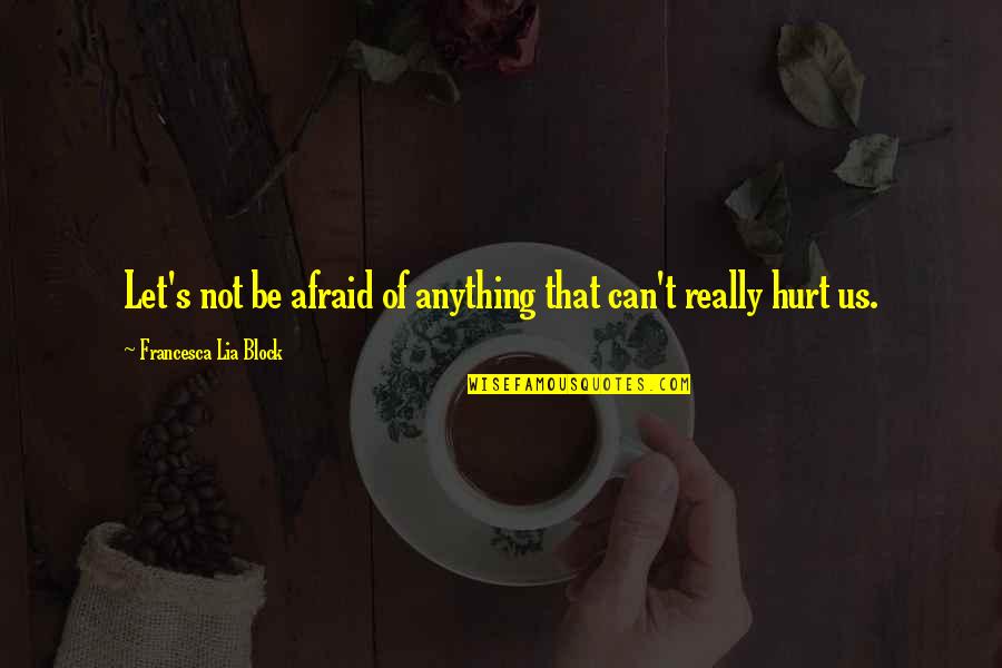 Manifested Synonym Quotes By Francesca Lia Block: Let's not be afraid of anything that can't Manifested Synonym Quotes By Francesca Lia Block: Let's not be afraid of anything that can't