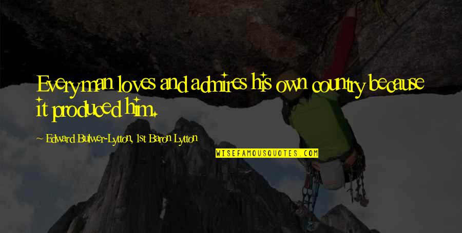 Manifester En Quotes By Edward Bulwer-Lytton, 1st Baron Lytton: Every man loves and admires his own country
