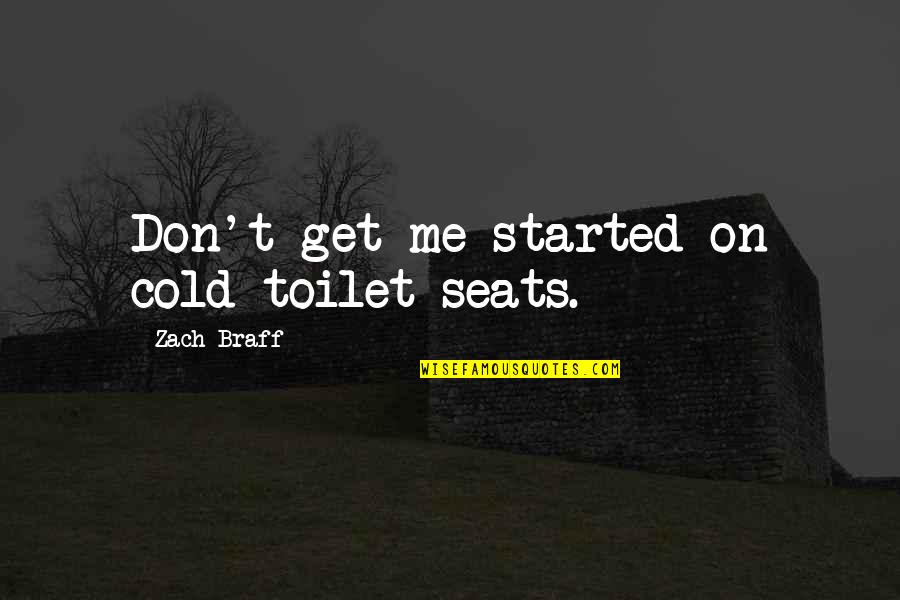 Manifester Quotes By Zach Braff: Don't get me started on cold toilet seats. Manifester Quotes By Zach Braff: Don't get me started on cold toilet seats.