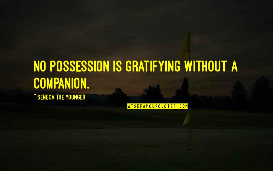 Manifestiation Quotes By Seneca The Younger: No possession is gratifying without a companion.