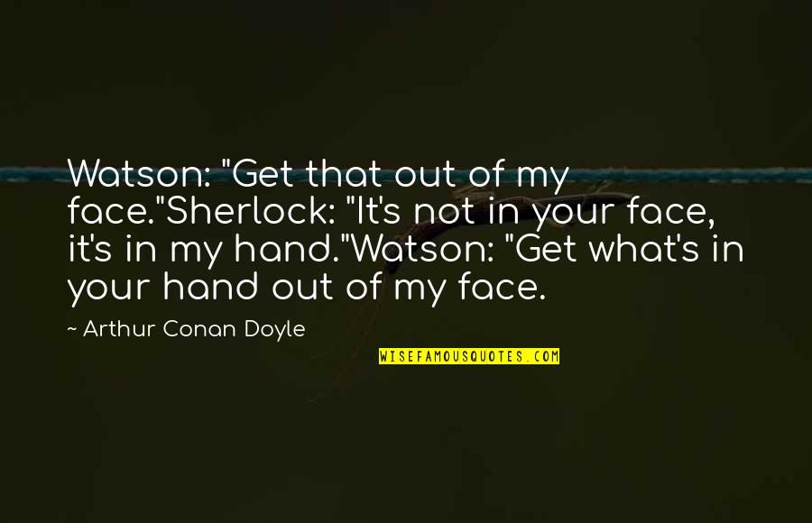 Manifesting Change Quotes By Arthur Conan Doyle: Watson: "Get that out of my face."Sherlock: "It's Manifesting Change Quotes By Arthur Conan Doyle: Watson: "Get that out of my face."Sherlock: "It's