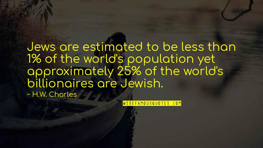 Manifesting Change Quotes By H.W. Charles: Jews are estimated to be less than 1% Manifesting Change Quotes By H.W. Charles: Jews are estimated to be less than 1%