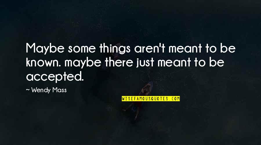 Manifesting God Thomas Keating Quotes By Wendy Mass: Maybe some things aren't meant to be known.