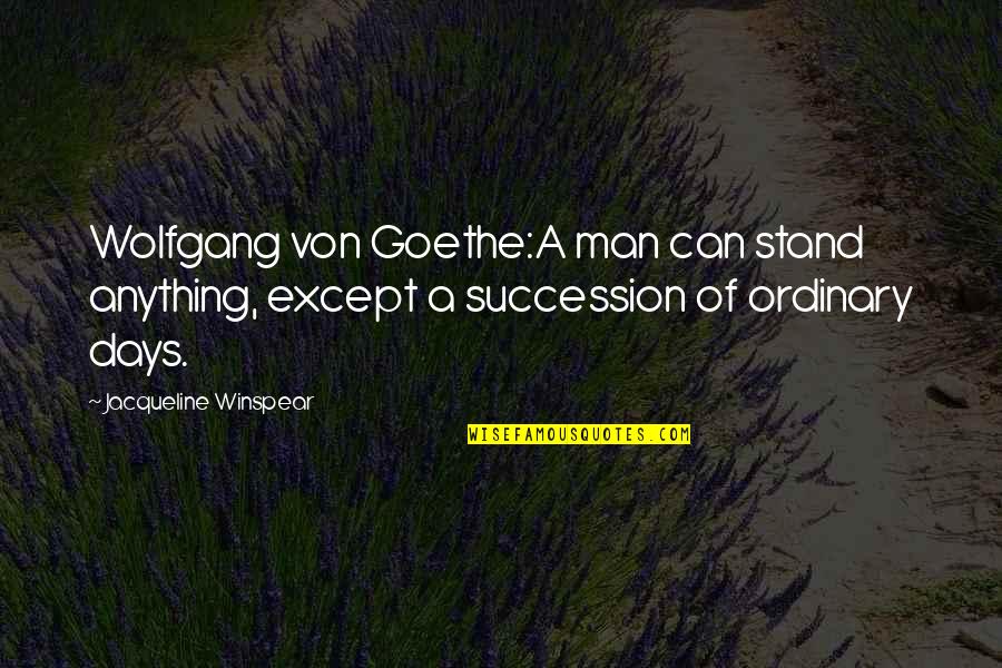 Manifesting Life Quotes By Jacqueline Winspear: Wolfgang von Goethe:A man can stand anything, except