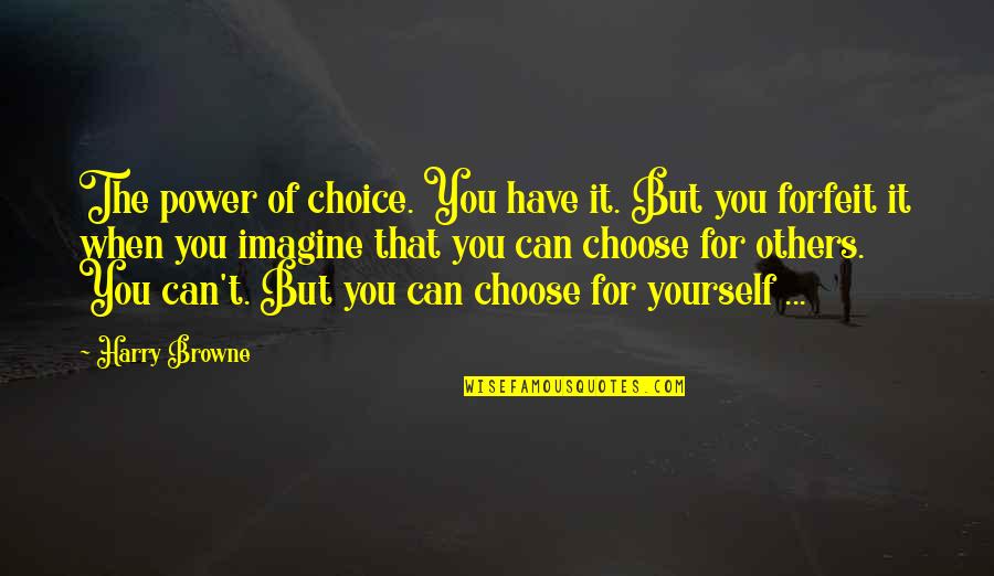 Manifesting Positivity Quotes By Harry Browne: The power of choice. You have it. But