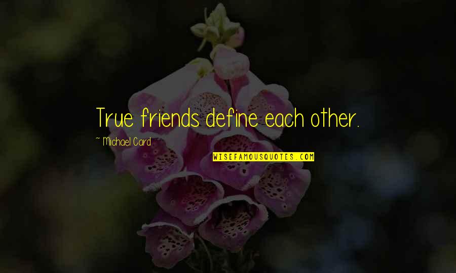 Manifesting Positivity Quotes By Michael Card: True friends define each other. Manifesting Positivity Quotes By Michael Card: True friends define each other.
