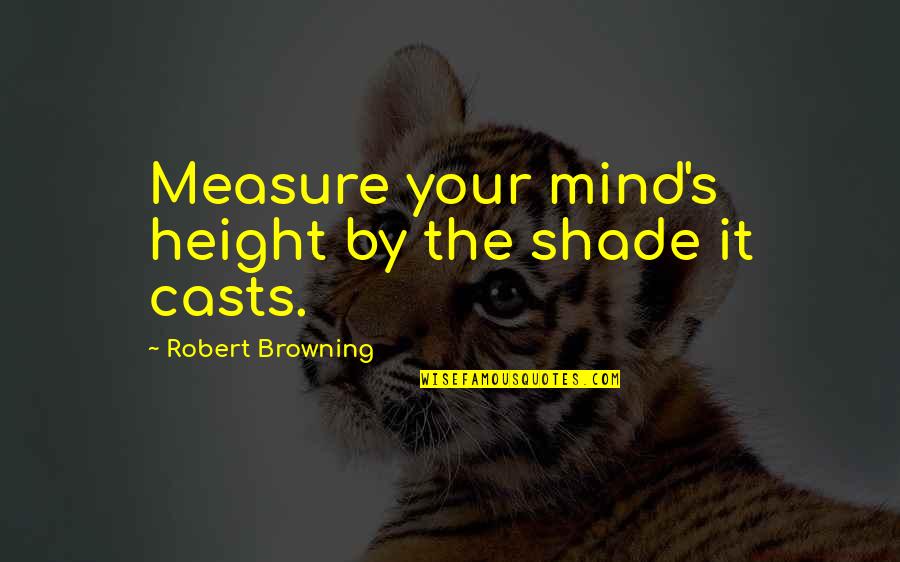 Manifesting Self Love Quotes By Robert Browning: Measure your mind's height by the shade it Manifesting Self Love Quotes By Robert Browning: Measure your mind's height by the shade it