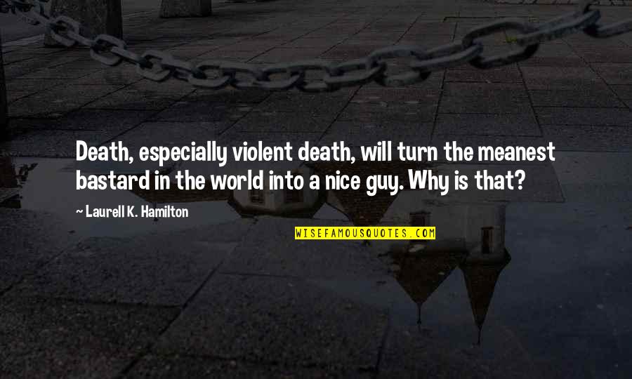 Manifesting Wealth Quotes By Laurell K. Hamilton: Death, especially violent death, will turn the meanest Manifesting Wealth Quotes By Laurell K. Hamilton: Death, especially violent death, will turn the meanest