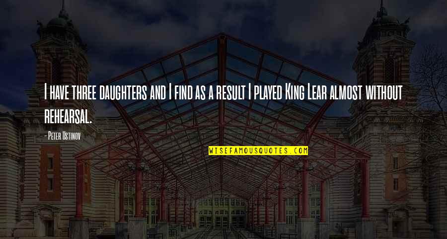 Manifesting What You Think About Quotes By Peter Ustinov: I have three daughters and I find as Manifesting What You Think About Quotes By Peter Ustinov: I have three daughters and I find as
