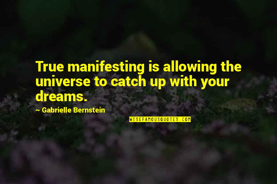 Manifesting Your Dreams Quotes By Gabrielle Bernstein: True manifesting is allowing the universe to catch