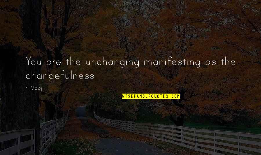 Manifesting Your Reality Quotes By Mooji: You are the unchanging manifesting as the changefulness