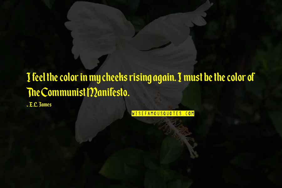 Manifesto|30474 Quotes By E.L. James: I feel the color in my cheeks rising