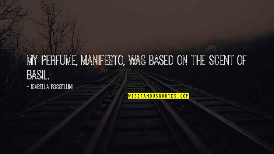 Manifesto|30474 Quotes By Isabella Rossellini: My perfume, Manifesto, was based on the scent
