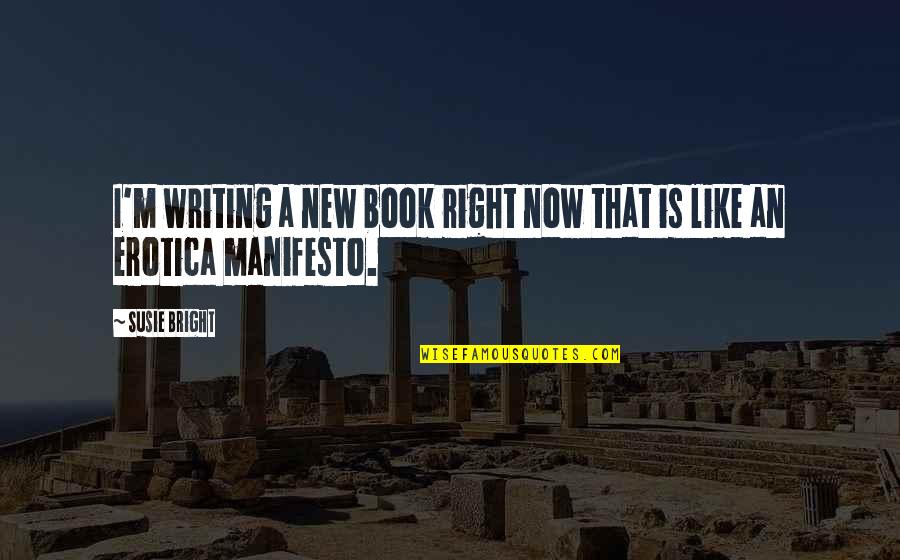 Manifesto|30474 Quotes By Susie Bright: I'm writing a new book right now that