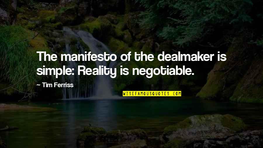 Manifesto|30474 Quotes By Tim Ferriss: The manifesto of the dealmaker is simple: Reality
